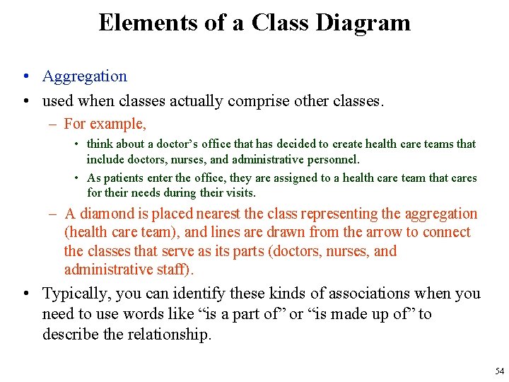 Elements of a Class Diagram • Aggregation • used when classes actually comprise other