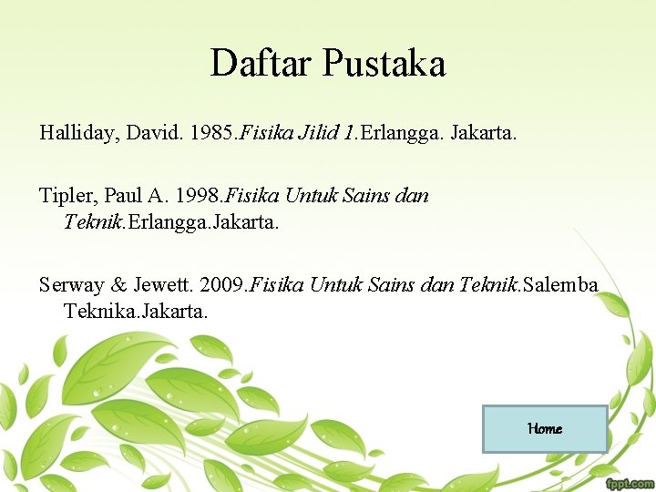 Daftar Pustaka Halliday, David. 1985. Fisika Jilid 1. Erlangga. Jakarta. Tipler, Paul A. 1998.
