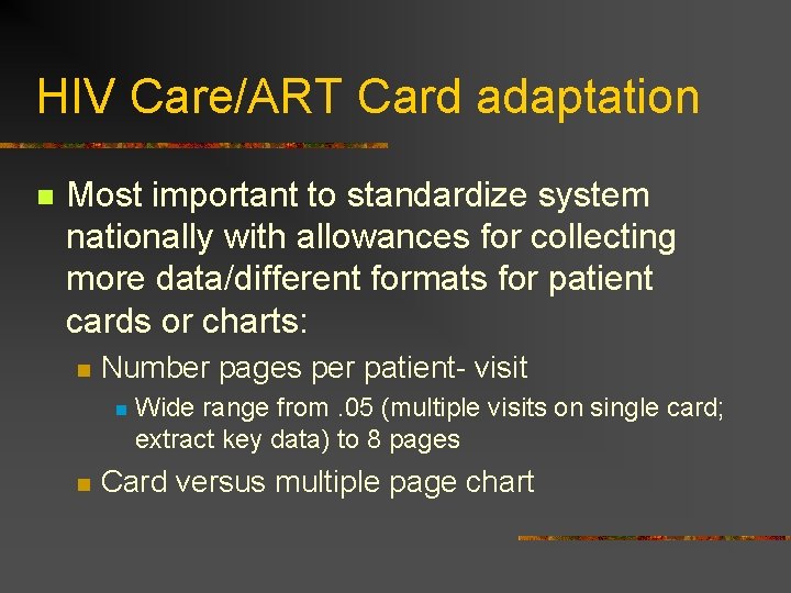 HIV Care/ART Card adaptation n Most important to standardize system nationally with allowances for