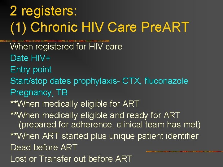 2 registers: (1) Chronic HIV Care Pre. ART When registered for HIV care Date