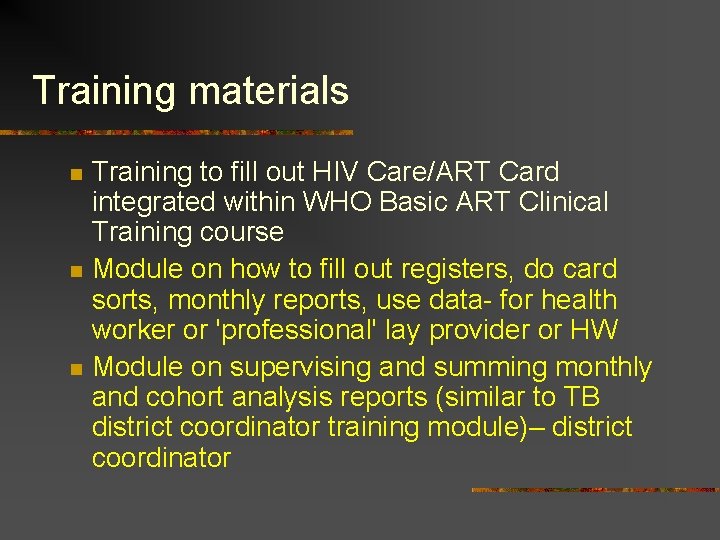 Training materials n n n Training to fill out HIV Care/ART Card integrated within