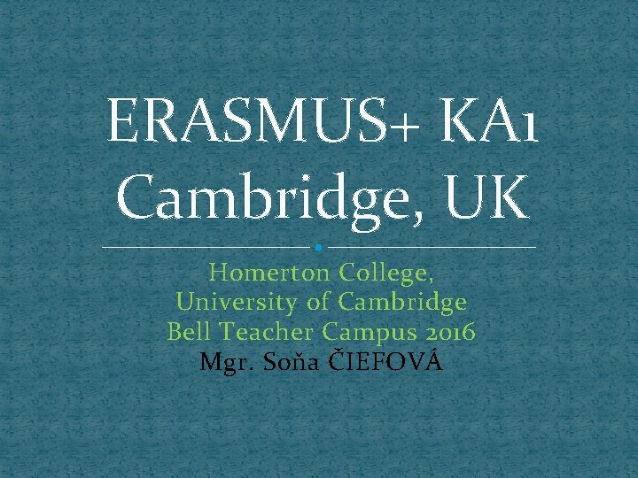 ERASMUS+ KA 1 Cambridge, UK Homerton College, University of Cambridge Bell Teacher Campus 2016