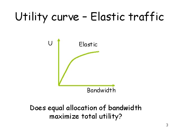 Utility curve – Elastic traffic U Elastic Bandwidth Does equal allocation of bandwidth maximize