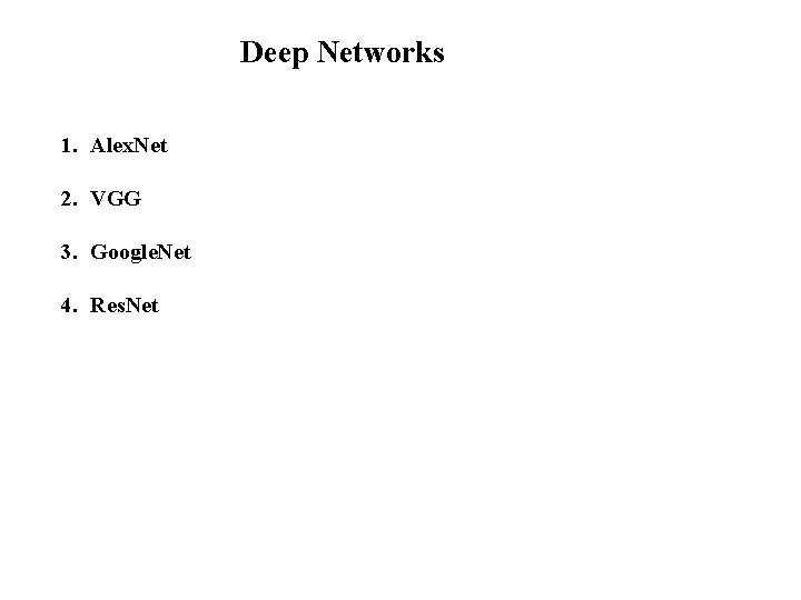 Deep Networks 1. Alex. Net 2. VGG 3. Google. Net 4. Res. Net 