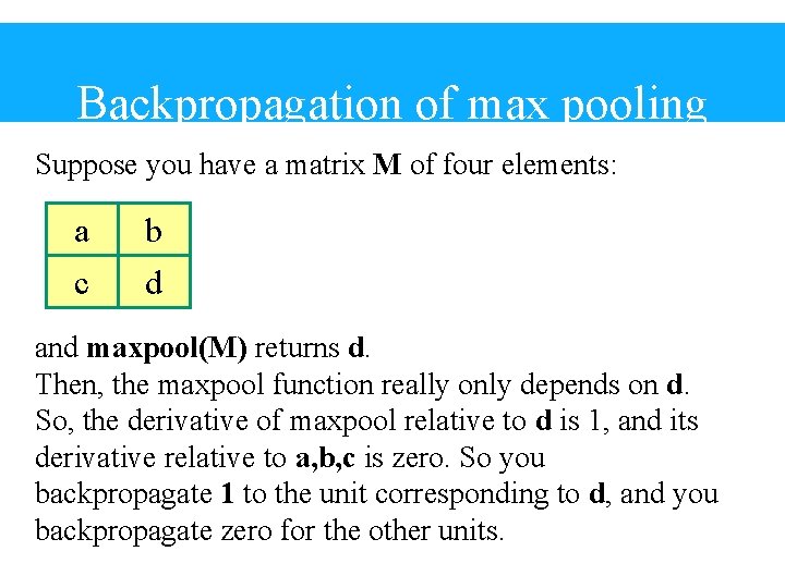 Backpropagation of max pooling Suppose you have a matrix M of four elements: a