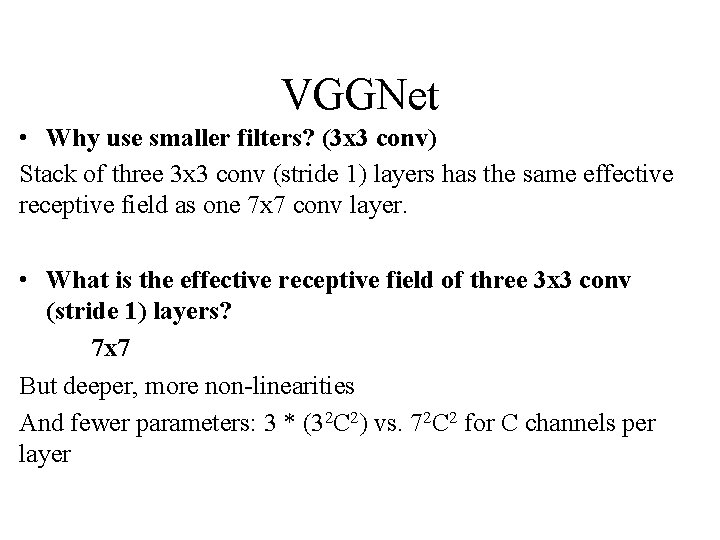 VGGNet • Why use smaller filters? (3 x 3 conv) Stack of three 3