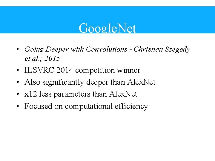 Google. Net • Going Deeper with Convolutions - Christian Szegedy et al. ; 2015