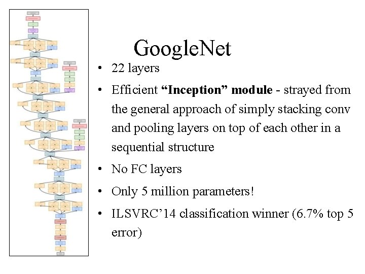 Google. Net • 22 layers • Efficient “Inception” module - strayed from the general