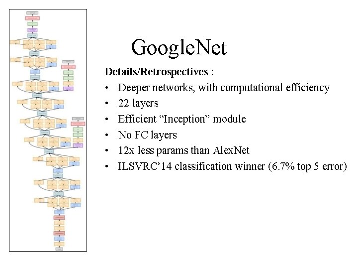 Google. Net Details/Retrospectives : • Deeper networks, with computational efficiency • 22 layers •