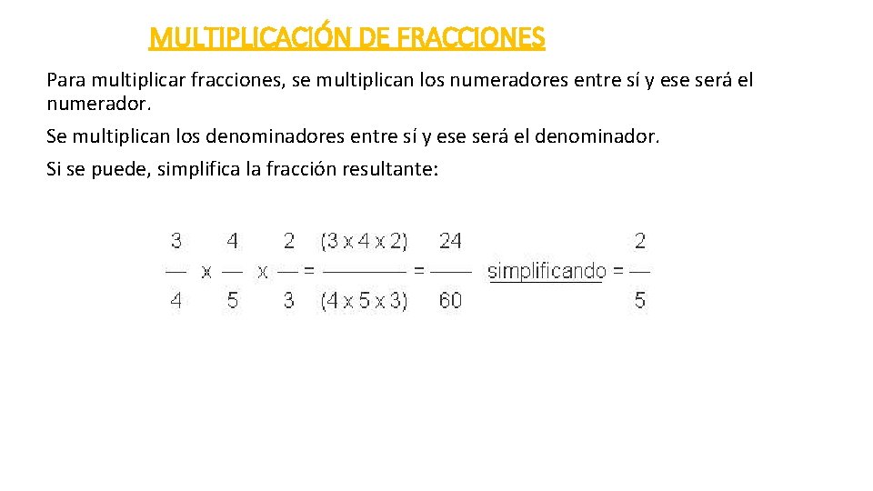 MULTIPLICACIÓN DE FRACCIONES Para multiplicar fracciones, se multiplican los numeradores entre sí y ese