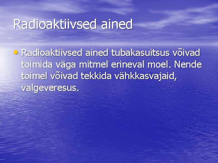 Radioaktiivsed ained • Radioaktiivsed ained tubakasuitsus võivad toimida väga mitmel erineval moel. Nende toimel