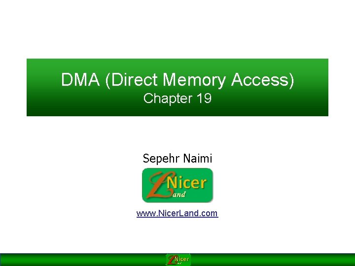 DMA (Direct Memory Access) Chapter 19 Sepehr Naimi www. Nicer. Land. com 