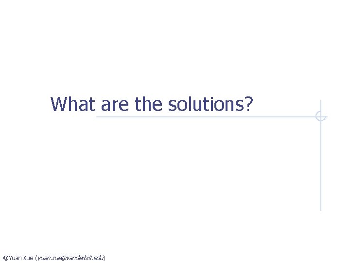 What are the solutions? @Yuan Xue (yuan. xue@vanderbilt. edu ) 