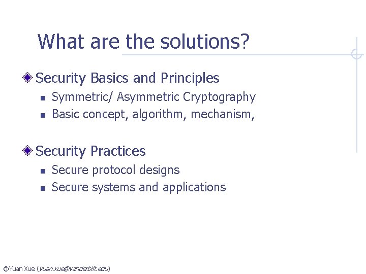 What are the solutions? Security Basics and Principles n n Symmetric/ Asymmetric Cryptography Basic