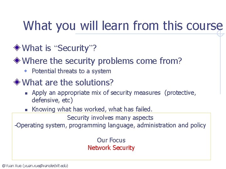 What you will learn from this course What is “Security”? Where the security problems