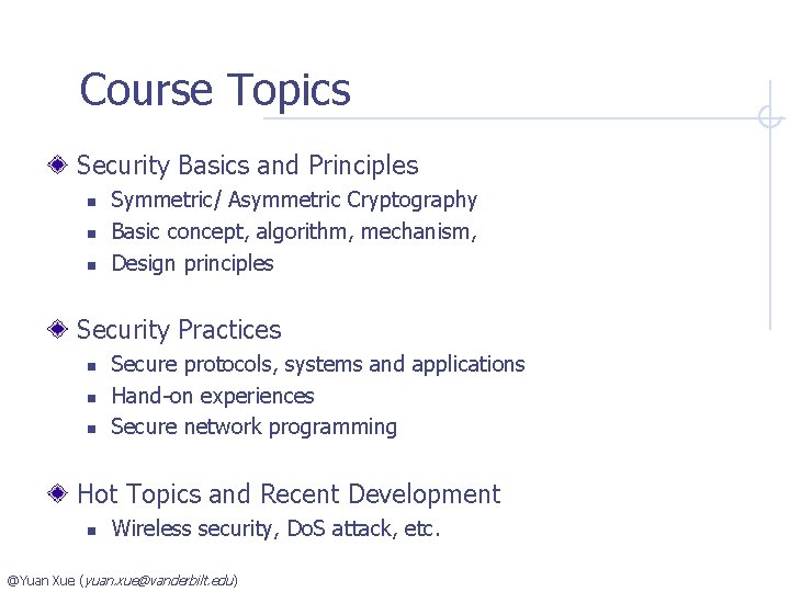 Course Topics Security Basics and Principles n n n Symmetric/ Asymmetric Cryptography Basic concept,