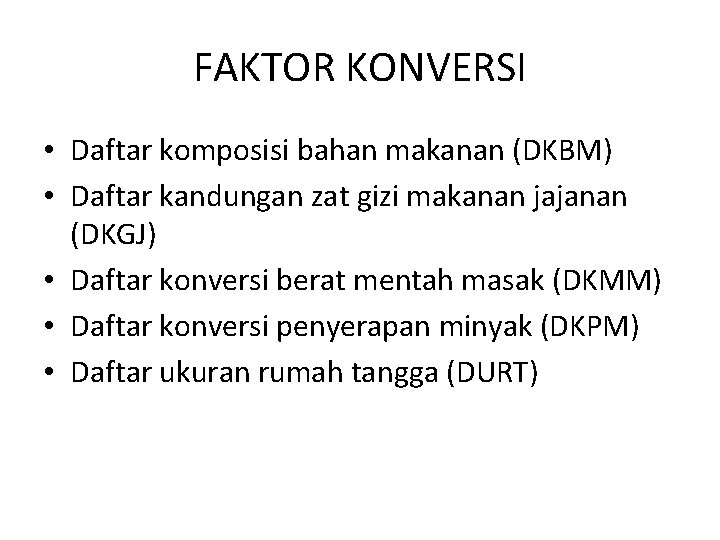 FAKTOR KONVERSI • Daftar komposisi bahan makanan (DKBM) • Daftar kandungan zat gizi makanan