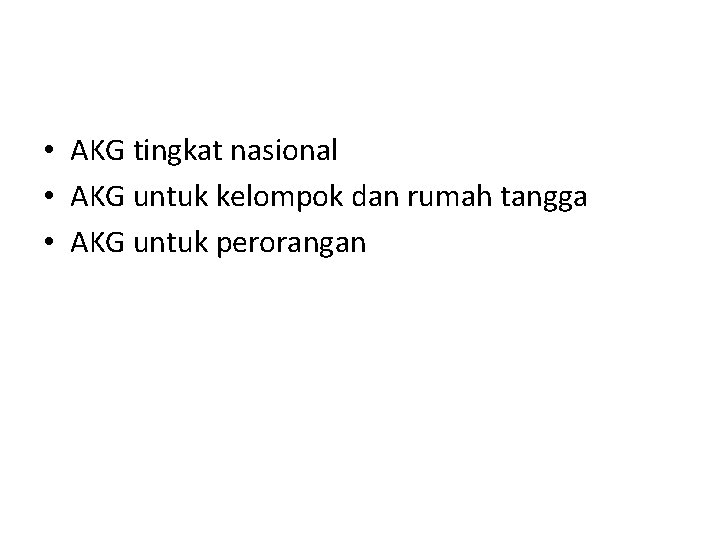  • AKG tingkat nasional • AKG untuk kelompok dan rumah tangga • AKG
