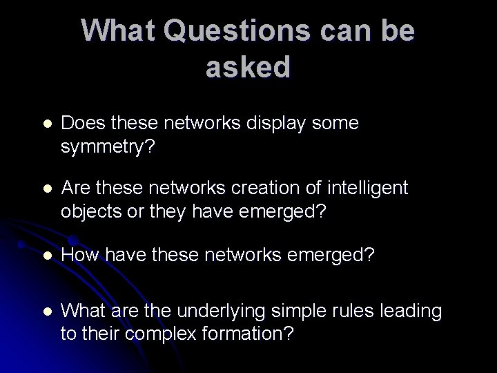 What Questions can be asked l Does these networks display some symmetry? l Are