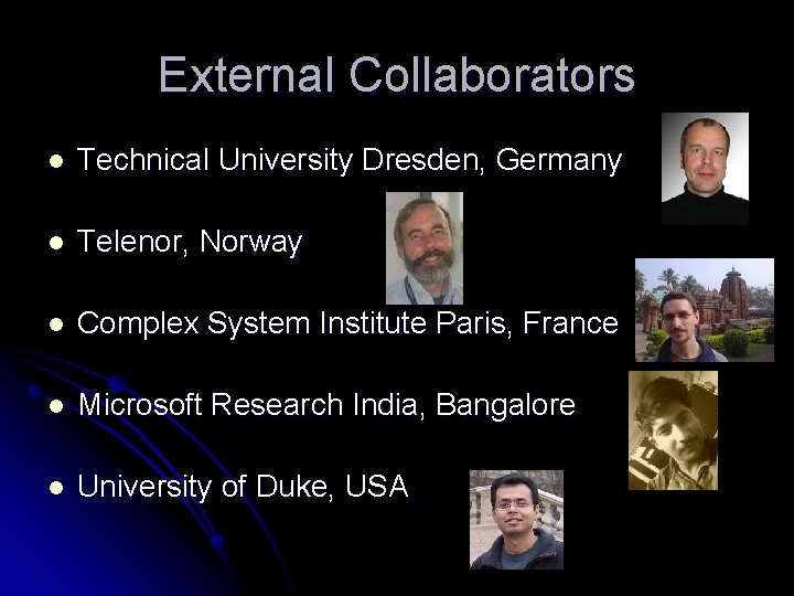 External Collaborators l Technical University Dresden, Germany l Telenor, Norway l Complex System Institute