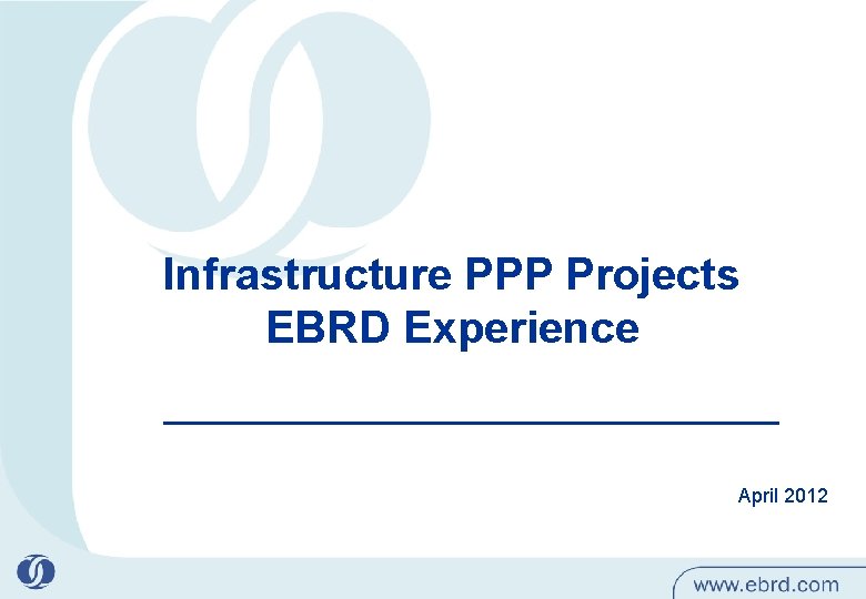 Infrastructure PPP Projects EBRD Experience April 2012 1 