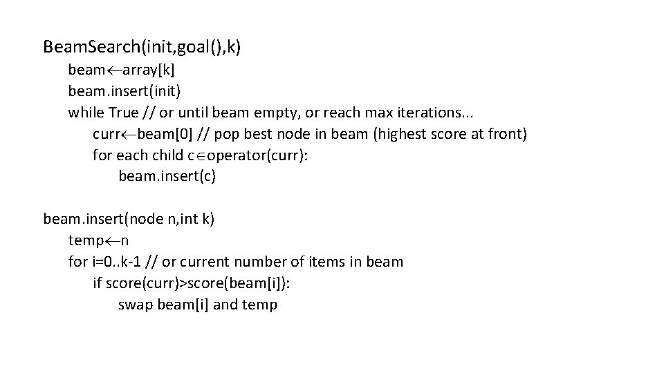Beam. Search(init, goal(), k) beam array[k] beam. insert(init) while True // or until beam