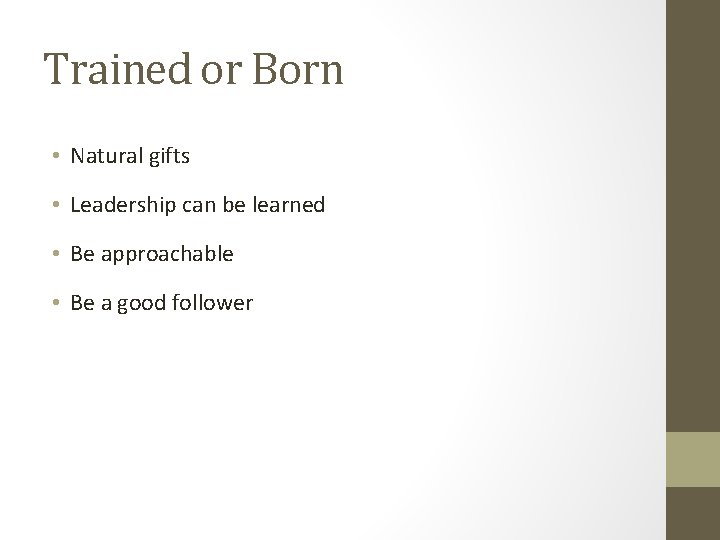 Trained or Born • Natural gifts • Leadership can be learned • Be approachable