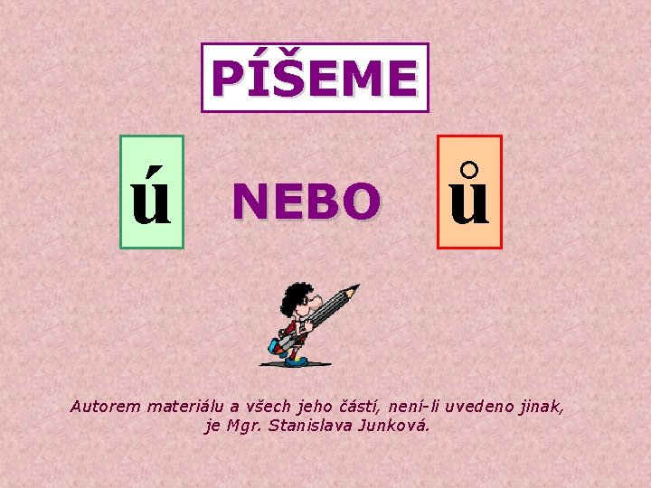 PÍŠEME ú NEBO ů Autorem materiálu a všech jeho částí, není-li uvedeno jinak, je