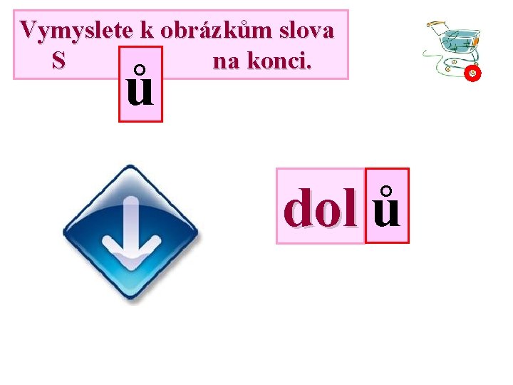 Vymyslete k obrázkům slova S na konci. ů dol ů 