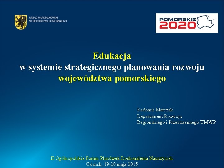 Edukacja w systemie strategicznego planowania rozwoju województwa pomorskiego Radomir Matczak Departament Rozwoju Regionalnego i