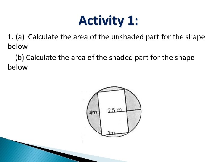 Activity 1: 1. (a) Calculate the area of the unshaded part for the shape