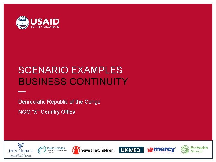 SCENARIO EXAMPLES BUSINESS CONTINUITY Democratic Republic of the Congo NGO “X” Country Office READY: