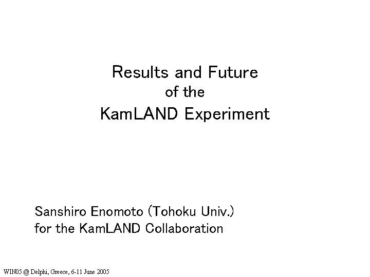 Results and Future of the Kam. LAND Experiment Sanshiro Enomoto (Tohoku Univ. ) for