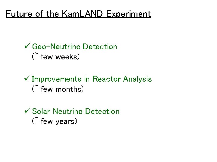 Future of the Kam. LAND Experiment ü Geo-Neutrino Detection (~ few weeks) ü Improvements