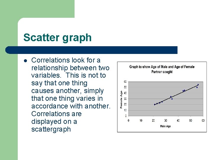 Scatter graph l Correlations look for a relationship between two variables. This is not