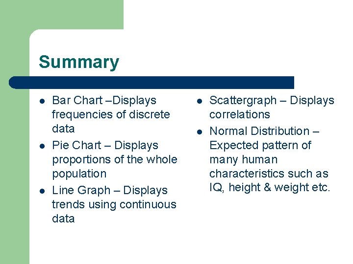 Summary l l l Bar Chart –Displays frequencies of discrete data Pie Chart –