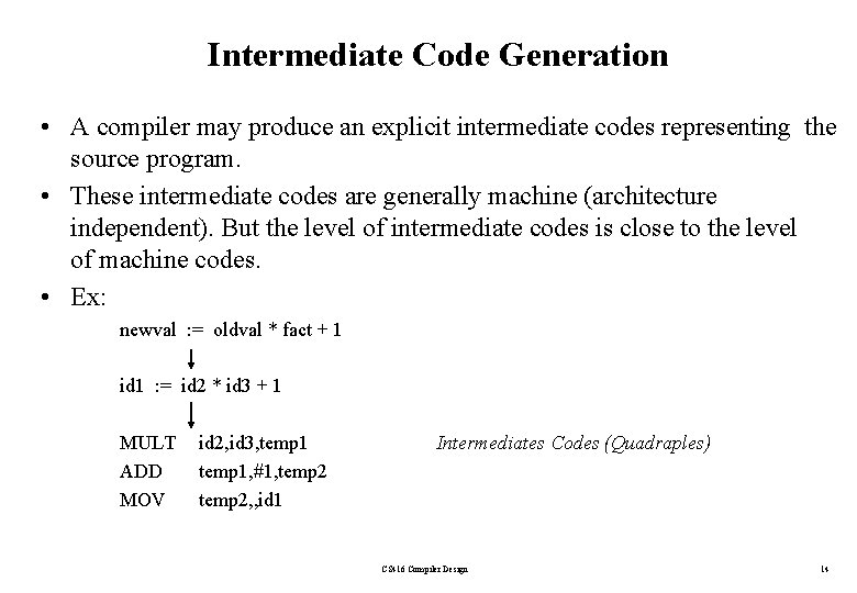 Intermediate Code Generation • A compiler may produce an explicit intermediate codes representing the