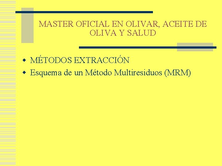 MASTER OFICIAL EN OLIVAR, ACEITE DE OLIVA Y SALUD w MÉTODOS EXTRACCIÓN w Esquema