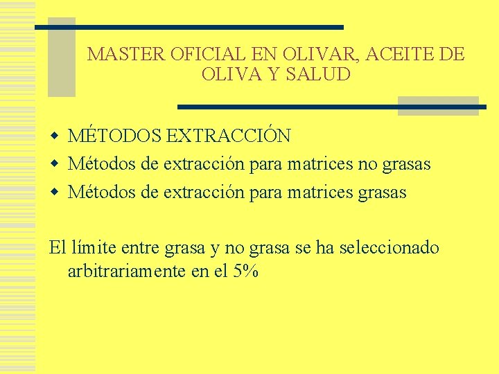 MASTER OFICIAL EN OLIVAR, ACEITE DE OLIVA Y SALUD w MÉTODOS EXTRACCIÓN w Métodos