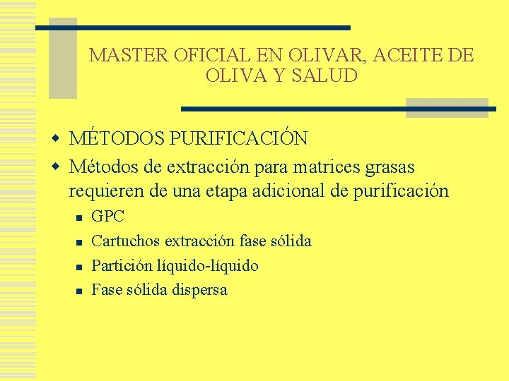 MASTER OFICIAL EN OLIVAR, ACEITE DE OLIVA Y SALUD w MÉTODOS PURIFICACIÓN w Métodos