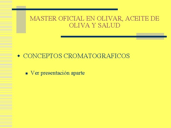 MASTER OFICIAL EN OLIVAR, ACEITE DE OLIVA Y SALUD w CONCEPTOS CROMATOGRAFICOS n Ver