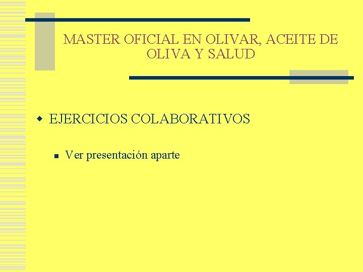 MASTER OFICIAL EN OLIVAR, ACEITE DE OLIVA Y SALUD w EJERCICIOS COLABORATIVOS n Ver