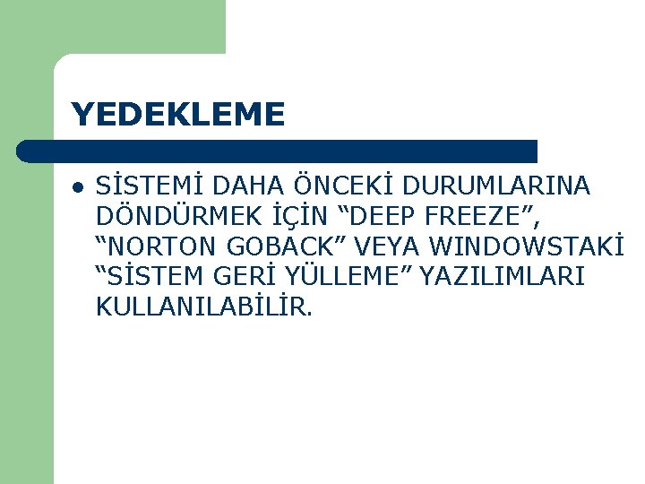 YEDEKLEME l SİSTEMİ DAHA ÖNCEKİ DURUMLARINA DÖNDÜRMEK İÇİN “DEEP FREEZE”, “NORTON GOBACK” VEYA WINDOWSTAKİ