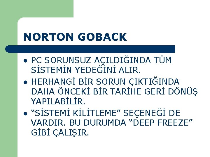 NORTON GOBACK l l l PC SORUNSUZ AÇILDIĞINDA TÜM SİSTEMİN YEDEĞİNİ ALIR. HERHANGİ BİR