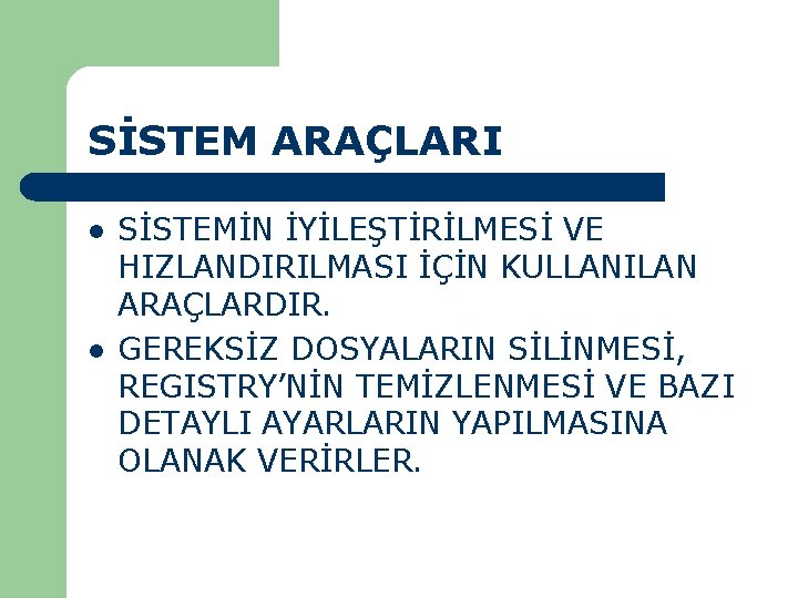 SİSTEM ARAÇLARI l l SİSTEMİN İYİLEŞTİRİLMESİ VE HIZLANDIRILMASI İÇİN KULLANILAN ARAÇLARDIR. GEREKSİZ DOSYALARIN SİLİNMESİ,