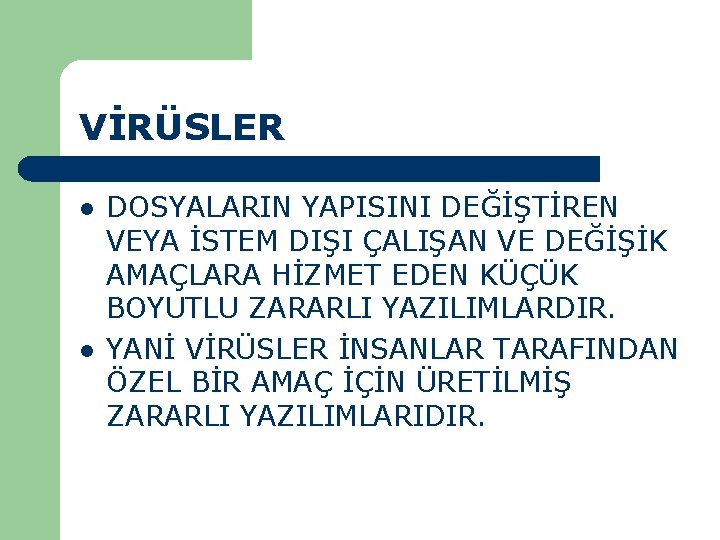 VİRÜSLER l l DOSYALARIN YAPISINI DEĞİŞTİREN VEYA İSTEM DIŞI ÇALIŞAN VE DEĞİŞİK AMAÇLARA HİZMET