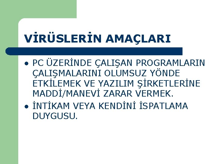 VİRÜSLERİN AMAÇLARI l l PC ÜZERİNDE ÇALIŞAN PROGRAMLARIN ÇALIŞMALARINI OLUMSUZ YÖNDE ETKİLEMEK VE YAZILIM