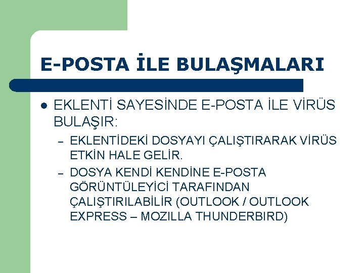 E-POSTA İLE BULAŞMALARI l EKLENTİ SAYESİNDE E-POSTA İLE VİRÜS BULAŞIR: – – EKLENTİDEKİ DOSYAYI