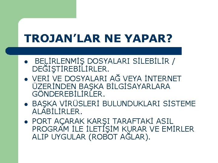 TROJAN’LAR NE YAPAR? l l BELİRLENMİŞ DOSYALARI SİLEBİLİR / DEĞİŞTİREBİLİRLER. VERİ VE DOSYALARI AĞ