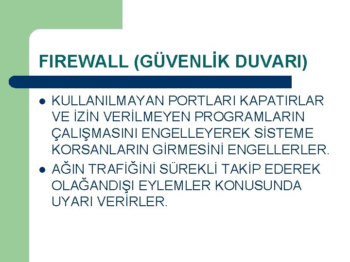 FIREWALL (GÜVENLİK DUVARI) l l KULLANILMAYAN PORTLARI KAPATIRLAR VE İZİN VERİLMEYEN PROGRAMLARIN ÇALIŞMASINI ENGELLEYEREK